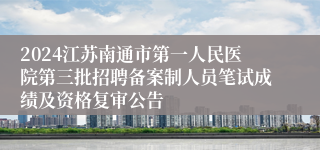 2024江苏南通市第一人民医院第三批招聘备案制人员笔试成绩及资格复审公告