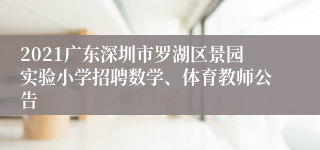 2021广东深圳市罗湖区景园实验小学招聘数学、体育教师公告