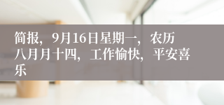 简报，9月16日星期一，农历八月月十四，工作愉快，平安喜乐