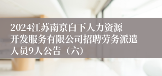 2024江苏南京白下人力资源开发服务有限公司招聘劳务派遣人员9人公告（六）