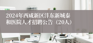 2024年西咸新区沣东新城泰和医院人才招聘公告（20人）