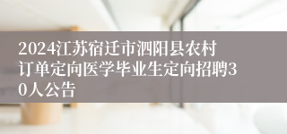 2024江苏宿迁市泗阳县农村订单定向医学毕业生定向招聘30人公告