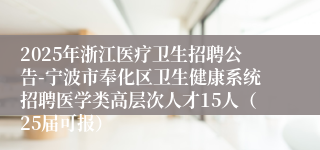 2025年浙江医疗卫生招聘公告-宁波市奉化区卫生健康系统招聘医学类高层次人才15人（25届可报）