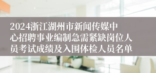 2024浙江湖州市新闻传媒中心招聘事业编制急需紧缺岗位人员考试成绩及入围体检人员名单