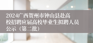 2024广西贺州市钟山县赴高校招聘应届高校毕业生拟聘人员公示（第二批）