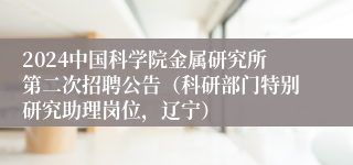 2024中国科学院金属研究所第二次招聘公告（科研部门特别研究助理岗位，辽宁）