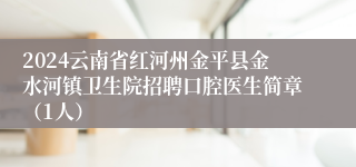 2024云南省红河州金平县金水河镇卫生院招聘口腔医生简章（1人）