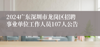 2024广东深圳市龙岗区招聘事业单位工作人员107人公告