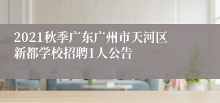 2021秋季广东广州市天河区新都学校招聘1人公告