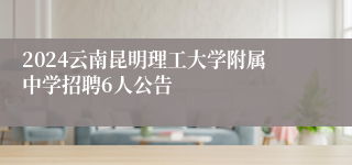 2024云南昆明理工大学附属中学招聘6人公告