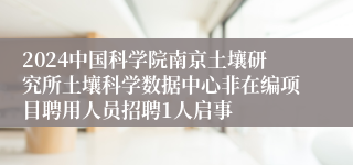 2024中国科学院南京土壤研究所土壤科学数据中心非在编项目聘用人员招聘1人启事