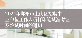 2024年郑州市上街区招聘事业单位工作人员打印笔试准考证及笔试时间的通知