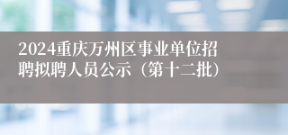 2024重庆万州区事业单位招聘拟聘人员公示（第十二批）