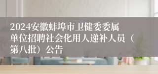 2024安徽蚌埠市卫健委委属单位招聘社会化用人递补人员（第八批）公告