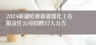 2024新疆哈密新能煤化工有限责任公司招聘37人公告