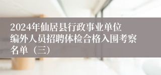 2024年仙居县行政事业单位编外人员招聘体检合格入围考察名单（三）