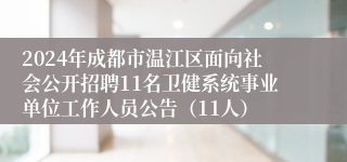 2024年成都市温江区面向社会公开招聘11名卫健系统事业单位工作人员公告（11人）