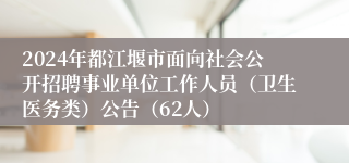 2024年都江堰市面向社会公开招聘事业单位工作人员（卫生医务类）公告（62人）