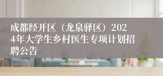 成都经开区（龙泉驿区）2024年大学生乡村医生专项计划招聘公告