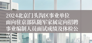 2024北京门头沟区事业单位面向驻京部队随军家属定向招聘事业编制人员面试成绩及体检公告