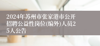 2024年苏州市张家港市公开招聘公益性岗位(编外)人员25人公告