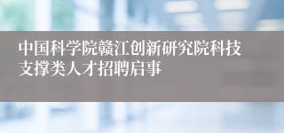 中国科学院赣江创新研究院科技支撑类人才招聘启事