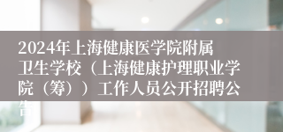 2024年上海健康医学院附属卫生学校（上海健康护理职业学院（筹））工作人员公开招聘公告