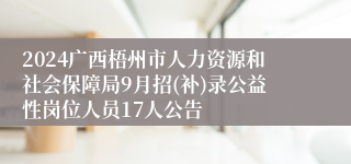 2024广西梧州市人力资源和社会保障局9月招(补)录公益性岗位人员17人公告