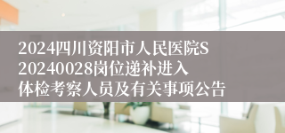 2024四川资阳市人民医院S20240028岗位递补进入体检考察人员及有关事项公告