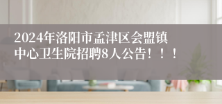 2024年洛阳市孟津区会盟镇中心卫生院招聘8人公告！！！