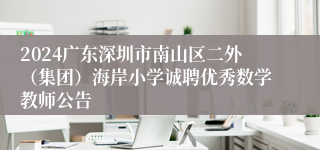 2024广东深圳市南山区二外（集团）海岸小学诚聘优秀数学教师公告