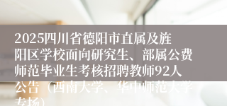 2025四川省德阳市直属及旌阳区学校面向研究生、部属公费师范毕业生考核招聘教师92人公告（西南大学、华中师范大学专场）