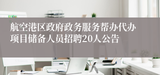 航空港区政府政务服务帮办代办项目储备人员招聘20人公告