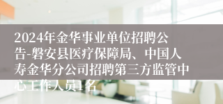 2024年金华事业单位招聘公告-磐安县医疗保障局、中国人寿金华分公司招聘第三方监管中心工作人员1名