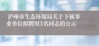  泸州市生态环境局关于下属事业单位拟聘用3名同志的公示