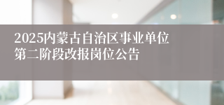 2025内蒙古自治区事业单位第二阶段改报岗位公告