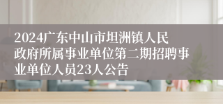 2024广东中山市坦洲镇人民政府所属事业单位第二期招聘事业单位人员23人公告