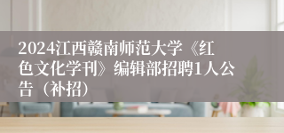 2024江西赣南师范大学《红色文化学刊》编辑部招聘1人公告（补招）