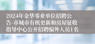 2024年金华事业单位招聘公告-市城市有机更新和房屋征收指导中心公开招聘编外人员1名