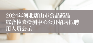 2024年河北唐山市食品药品综合检验检测中心公开招聘拟聘用人员公示