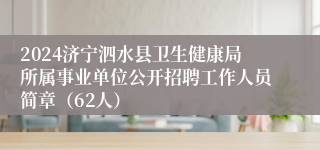 2024济宁泗水县卫生健康局所属事业单位公开招聘工作人员简章（62人）