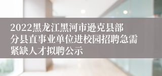 2022黑龙江黑河市逊克县部分县直事业单位进校园招聘急需紧缺人才拟聘公示