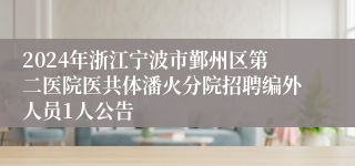 2024年浙江宁波市鄞州区第二医院医共体潘火分院招聘编外人员1人公告