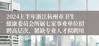 2024上半年浙江杭州市卫生健康委员会所属七家事业单位招聘高层次、紧缺专业人才拟聘用人员公示（四）