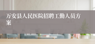 万安县人民医院招聘工勤人员方案