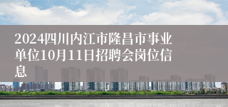 2024四川内江市隆昌市事业单位10月11日招聘会岗位信息