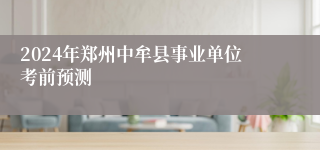 2024年郑州中牟县事业单位考前预测