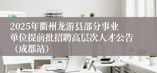 2025年衢州龙游县部分事业单位提前批招聘高层次人才公告（成都站）