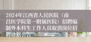 2024年江西省人民医院（南昌医学院第一附属医院）招聘编制外本科生工作人员取消岗位招聘计划公告