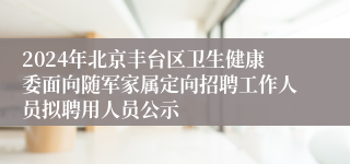 2024年北京丰台区卫生健康委面向随军家属定向招聘工作人员拟聘用人员公示